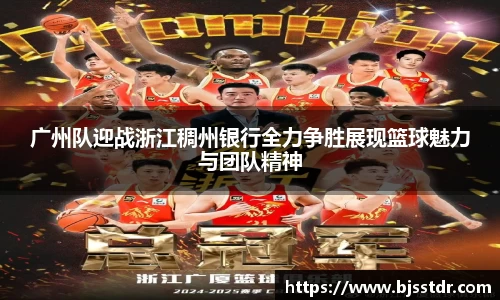 熊猫体育：广州队迎战浙江稠州银行全力争胜展现篮球魅力与团队精神