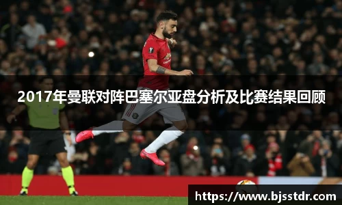 熊猫体育：2017年曼联对阵巴塞尔亚盘分析及比赛结果回顾